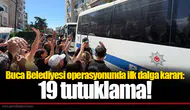 Buca Belediyesi operasyonunda ilk dalga kararı: 19 tutuklama!