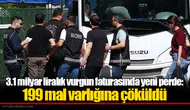 3.1 milyar liralık vurgun faturasında yeni perde: 199 mal varlığına çöküldü