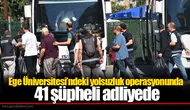 Ege Üniversitesi’ndeki yolsuzluk operasyonunda 41 şüpheli adliyede