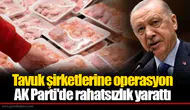 Tavuk şirketlerine operasyon AK Parti'de rahatsızlık yarattı