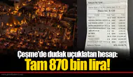 Çeşme'de dudak uçuklatan hesap: Tam 870 bin lira!