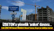 İZBETON’a yönelik ‘anket’ davası... Eski İZBETON Genel Müdürü Heval Savaş Kaya’ya tahliye kararı