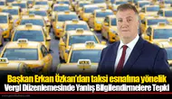 Başkan Erkan Özkan’dan taksi esnafına yönelik Vergi Düzenlemesinde Yanlış Bilgilendirmelere Tepki