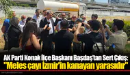 AK Parti Konak İlçe Başkanı Başdaş’tan Sert Çıkış: "Meles çayı İzmir'in kanayan yarasıdır"