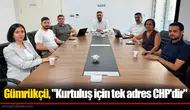 Gümrükçü, "Kurtuluş için tek adres CHP'dir"