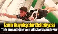 İzmir Büyükşehir Belediyesi Türk jimnastiğine yeni yıldızlar kazandırıyor