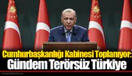 Cumhurbaşkanlığı Kabinesi Toplanıyor: Gündem Terörsüz Türkiye