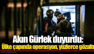 Akın Gürlek duyurdu: Ülke çapında operasyon, yüzlerce gözaltı