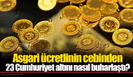 Asgari ücretlinin cebinden 23 Cumhuriyet altını nasıl buharlaştı?