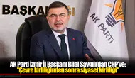 AK Parti İzmir İl Başkanı Bilal Saygılı'dan CHP'ye: ''Çevre kirliliğinden sonra siyaset kirliliği''