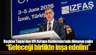 Başkan Tugay’dan UFI Avrupa Konferansı’nda dünyaya çağrı: “Geleceği birlikte inşa edelim”