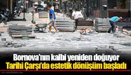 Bornova'nın kalbi yeniden doğuyor: Tarihi Çarşı’da estetik dönüşüm başladı