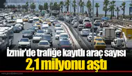 İzmir'de trafiğe kayıtlı araç sayısı 2,1 milyonu aştı