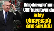 Kılıçdaroğlu'nun CHP kurultayında aday olmayacağı öne sürüldü