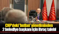CHP'deki 'butlan' yönetiminden 2 belediye başkanı için ihraç talebi