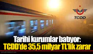 Tarihi kurumlar batıyor: TCDD’de 35,5 milyar TL’lik zarar