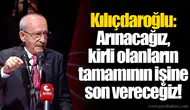 Kılıçdaroğlu: Arınacağız, kirli olanların tamamının işine son vereceğiz!