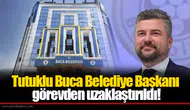Tutuklu Buca Belediye Başkanı görevden uzaklaştırıldı!