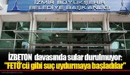 İZBETON davasında sular durulmuyor: "FETÖ'cü gibi suç uydurmaya başladılar"