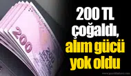 200 TL çoğaldı, alım gücü yok oldu