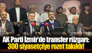 AK Parti İzmir’de transfer rüzgarı: 300 siyasetçiye rozet takıldı!