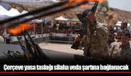 Çerçeve yasa taslağı silaha veda şartına bağlanacak