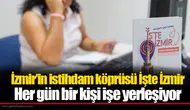 İzmir’in istihdam köprüsü İşte İzmir..  Her gün bir kişi işe yerleşiyor