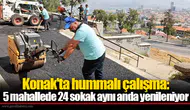 Konak'ta hummalı çalışma: 5 mahallede 24 sokak aynı anda yenileniyor