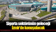 Sigorta sektörünün geleceği İzmir’de konuşulacak