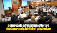 Bornova'da altyapı hizmetleri ve uluslararası iş birlikleri güçleniyor