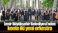 İzmir Büyükşehir Belediyesi’nden kente iki yeni orkestra