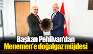 Başkan Pehlivan’dan Menemen'e doğalgaz müjdesi