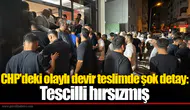 CHP'deki olaylı devir teslimde şok detay: Tescilli hırsızmış