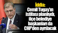 İddia: Cemil Tugay'ın istifası planlıydı, ilçe belediye başkanları da CHP'den ayrılacak