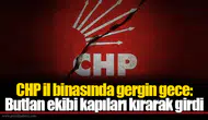 CHP il binasında gergin gece: Butlan ekibi kapıları kırarak girdi