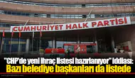 "CHP'de yeni ihraç listesi hazırlanıyor" iddiası: Bazı belediye başkanları da listede