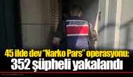 45 ilde dev “Narko Pars” operasyonu: 352 şüpheli yakalandı
