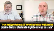 "Artık Türkiye'de siyaset bir ideoloji etrafında örgütlenmek yerine bir kişi etrafında örgütlenmeye başladı"