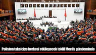 Polisten taksiciye herkesi etkileyecek teklif Meclis gündeminde