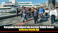 Karşıyaka Belediyesi’nin ücretsiz ‘Kültür Rotası’ turlarına büyük ilgi