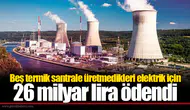 Beş termik santrale üretmedikleri elektrik için 26 milyar lira ödendi