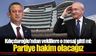 Kılıçdaroğlu'ndan vekillere o mesaj gitti mi: Partiye hakim olacağız