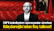 CHP’li belediyelere operasyonlar sürerken Kılıçdaroğlu’ndan flaş talimat!