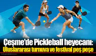 Çeşme'de Pickleball heyecanı: Uluslararası turnuva ve festival peş peşe