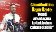 Gümrükçü’den Özgür Özel’e: “Kendi arkadaşına koltuk bulma çabası olabilir”