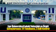 Ege Üniversitesi’ndeki Yolsuzluk ve Örgüt Soruşturması: 24 Tutuklama, 3 Adli Kontrol
