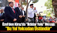 Özel’den Kiraz’da "İktidar Yolu" Mesajı: "Bu Yol Yolcudan Üstündür"