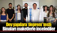 Dev yapılara ‘deprem' testi: Binaları maketlerle incelediler