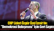 CHP Lideri Özgür Özel İzmir'de: "Demokrasi Buluşması" İçin Geri Sayım