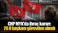 CHP MYK'da ihraç kararı:  26 il başkanı görevden alındı